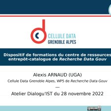 Atelier Dialogu'IST 13 - Comment la gestion des données a changé ma vie - Retour d’expérience sur le dispositif de formations du centre de ressources entrepôt-catalogue par Alexis Arnaud (Université de Grenoble-Alpes) 