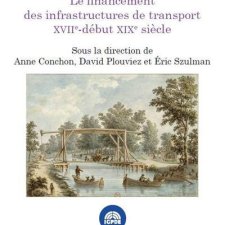 Le Financement des infrastructures de transport (XVII-début XIXe siècles, Actes de  colloque, éd. avec D. Plouviez et E. Szulman, Paris, CHEFF, 2018
