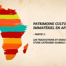 Patrimoine culturel immatériel en Afrique : les traduction et enjeux locaux d'une catégorie globale ? (partie 2)