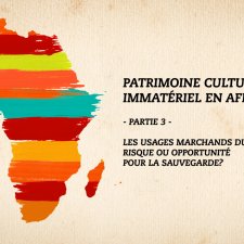 Patrimoine culturel immatériel en Afrique : Les usages marchands du PCI, risques ou opportunités pour la sauvegarde