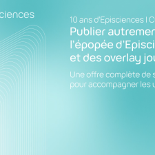 Publier autrement : l'épopée d'Episciences et des overlay journals - Une offre complète de services pour accompagner les utilisateurs