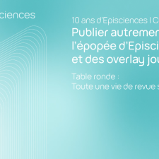 Publier autrement : l'épopée d'Episciences et des overlay journals - Table ronde : toute une vie de revue sur Episciences