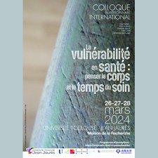 La vulnérabilité en santé : penser le corps et le temps du soin COLLOQUE PLURIDISCIPLINAIRE INTERNATIONAL Organisation : Flora Bastiani, Charlotte Piarulli, Elisa Calvet et Michèle Saint-Jean 26-27-28 mars 2024 UNIVERSITÉ TOULOUSE - JEAN JAURÈS Maison de la Recherche
