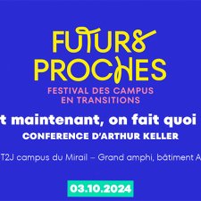 Futurs Proches, festival des campus en transitions, Et maintenant on fait quoi ? Conférence d'Arthur Keller, UT2J , 3 octobre 2024