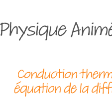 La physique animée : Condction thermique : équation de la diffusion