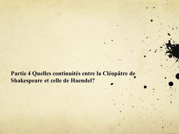Diapo 34 Partie 4 Quelles continuités entre la Cléopâtre de Shakespeare et celle de Haendel ? 