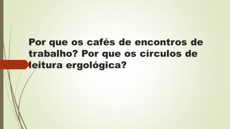 Diapo 11 Por que os cafés de encontros de trabalho? Por que os círculos de leitura ergológica?