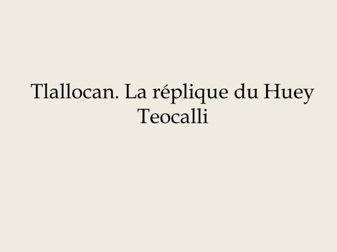 Diapo 25 Tlallocan. La réplique du Huey Teocalli