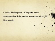 Diapo 10 2. Avant Shakespeare : Cléopâtre, entre condamnation de la passion amoureuse et art de bien mourir