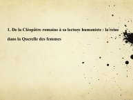 Diapo 4 1. De la Cléopâtre romaine à sa lecture humaniste : la reine dans la Querelle des femmes 
