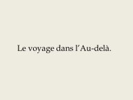 Diapo 6 Le voyage dans l’Au-delà.